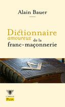 Couverture du livre « Dictionnaire amoureux de la franc-maçonnerie » de Alain Bauer aux éditions Plon