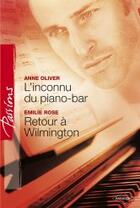 Couverture du livre « L'inconnu du piano bar ; retour à Wilmington » de Emilie Rose et Anne Oliver aux éditions Harlequin