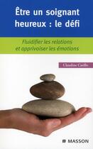 Couverture du livre « Être un soignant heureux : le défi ; fluidifier les relations et apprivoiser les émotions » de Carillo-C aux éditions Elsevier-masson
