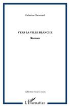 Couverture du livre « Vers la ville blanche » de Catherine Chevenard aux éditions L'harmattan