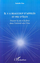 Couverture du livre « Il y a beaucoup d'appelés et peu d'élus ; trouver la joie et la force dans l'intimité avec Dieu » de Isabelle Zoa aux éditions L'harmattan