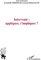 Couverture du livre « Intervenir : apliquer, s'impliquer ? » de Jean-Michel Eloy et Isabelle Pierozak aux éditions L'harmattan