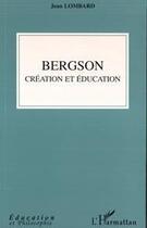 Couverture du livre « Bergson : création et éducation » de Jean Lombard aux éditions Editions L'harmattan