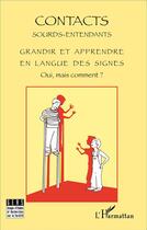 Couverture du livre « Grandir et apprendre en langue des signes ; oui, mais comment » de Contacts Sourds-Entendants aux éditions L'harmattan