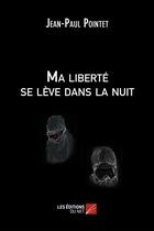 Couverture du livre « Ma liberté se lève dans la nuit » de Pointet Jean Paul aux éditions Editions Du Net
