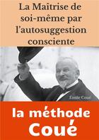 Couverture du livre « La maîtrise de soi-même par l'autosuggestion consciente ; la méthode Coué » de Emile Coue aux éditions Books On Demand