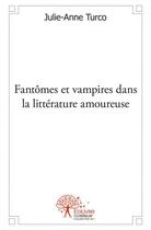 Couverture du livre « Fantomes et vampires dans la litterature amoureuse » de Julie-Anne Turco aux éditions Edilivre