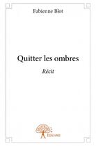 Couverture du livre « Quitter les ombres » de Fabienne Blot aux éditions Edilivre