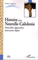 Couverture du livre « Histoire de la nouvelle-caledonie - nouvelles approches, nouveaux objets » de Frederic Angleviel aux éditions Editions L'harmattan