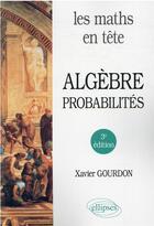 Couverture du livre « Les maths en tête : algèbre et probabilités (3e édition) » de Xavier Gourdon aux éditions Ellipses