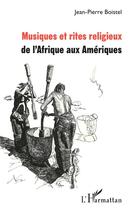 Couverture du livre « Musiques et rites religieux ; de l'afrique aux Amériques » de Jean-Pierre Boistel aux éditions L'harmattan