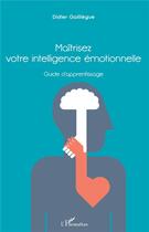 Couverture du livre « Maîtrisez votre intelligence émotionnelle ; guide d'apprentissage » de Didier Gailliegue aux éditions L'harmattan