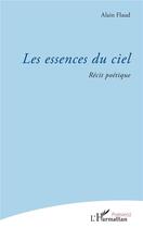 Couverture du livre « Les essences du ciel ; récit poétique » de Alain Flaud aux éditions L'harmattan