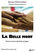 Couverture du livre « La belle mort : Vvivre sa mort à domicile au Japon » de Ochiro Kobori aux éditions Atlande Editions