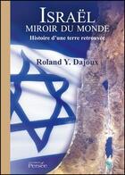 Couverture du livre « Israël miroir du monde ; histoire d'une terre retrouvée » de Roland Y. Dajoux aux éditions Persee