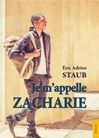 Couverture du livre « Je m'appelle zacharie » de Staub Eric Adrien aux éditions Jets D'encre