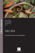 Couverture du livre « ASLC 2016 ; quatrièmes ateliers sur la contradiction (édition 2017) » de Bernard Guy et Marie Goyon et Franck Dahlem aux éditions Presses De L'ecole Des Mines