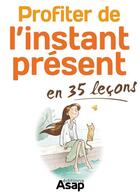 Couverture du livre « Profiter de l'instant présent en 35 leçons » de Myriam Jezequel aux éditions Editions Asap