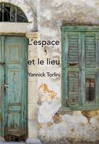 Couverture du livre « L'espace et le lieu » de Yannick Torlini aux éditions Editions Lanskine