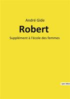 Couverture du livre « Robert - supplement a l'ecole des femmes » de Gide Andre aux éditions Culturea