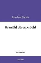 Couverture du livre « Beaute(s) desesperee(s) » de Jean-Paul Dubois aux éditions Edilivre