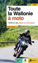 Couverture du livre « Toute la Wallonie à moto : 1218 km de plaisir et d'évasion » de Andre Paquay aux éditions Renaissance Du Livre