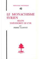 Couverture du livre « TH n°42 - Le monachisme syrien selon Théodoret de Cyr » de Pierre Canivet aux éditions Beauchesne