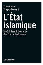 Couverture du livre « L'état islamique ; multinationale de la violence » de Napoleoni Loretta aux éditions Calmann-levy