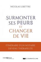 Couverture du livre « Surmonter ses peurs et changer de vie » de Nicolas Lebettre aux éditions Courrier Du Livre