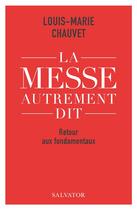 Couverture du livre « La messe autrement dit : retour aux fondamentaux » de Louis-Marie Chauvet aux éditions Salvator