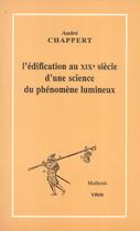 Couverture du livre « L'edification au xixe siecle d'une science du phenomene lumineux » de Andre Chappert aux éditions Vrin