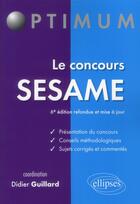 Couverture du livre « Le concours sesame - 6e edition refondue et mise a jour » de Didier Guillard aux éditions Ellipses
