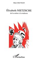 Couverture du livre « Elisabeth Nietzsche, de la sottise à la trahison » de Diane Chauvelot aux éditions L'harmattan