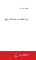 Couverture du livre « La problematique du sexe » de Arthur Lydo aux éditions Le Manuscrit