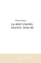 Couverture du livre « Le droit chemin ; munich, hiver 43 » de Pascal Lesur aux éditions Le Manuscrit