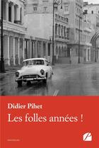 Couverture du livre « Les folles années ! » de Didier Pihet aux éditions Editions Du Panthéon