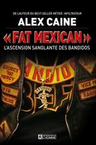 Couverture du livre « Fat mexican ; l'ascension sanglante des bandidos » de Alex Caine aux éditions Les Éditions De L'homme