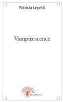 Couverture du livre « Vampirescence » de Patricia Lepetit aux éditions Edilivre