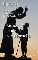 Couverture du livre « Guide pour la vie éternelle » de Ralph Weimann aux éditions Dominique Martin Morin