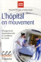 Couverture du livre « L'hôpital en mouvement ; changements organisationnels et conditions de travail » de Mihai Dinu Gheorghiu aux éditions Liaisons