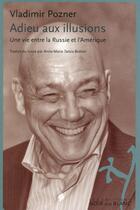 Couverture du livre « Adieu aux illusions ; une vie entre la Russie et l'Amérique » de Vladimir Pozner aux éditions Noir Sur Blanc