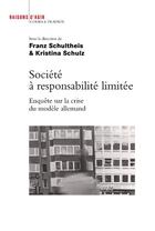 Couverture du livre « Société à responsabilité limitée ; enquête sur la crise du modèle allemand » de Franz Schultheis et Kristina Schulz aux éditions Raisons D'agir