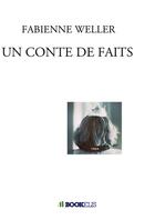 Couverture du livre « Un conte de faits » de Fabienne Weller aux éditions Bookelis