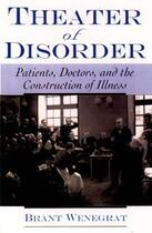 Couverture du livre « Theater of Disorder: Patients, Doctors, and the Construction of Illnes » de Wenegrat Brant aux éditions Oxford University Press Usa