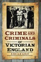 Couverture du livre « Crime & Criminals of Victorian England » de Gray Adrian aux éditions History Press Digital