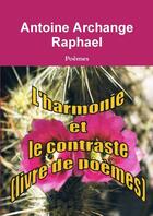 Couverture du livre « L'harmonie et le contraste : poèmes » de Antoine Archange Raphael aux éditions Lulu