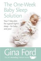 Couverture du livre « THE ONE-WEEK BABY SLEEP SOLUTION - YOUR 7 DAY PLAN FOR A GOOD NIGHT''S SLEEP - FOR BABY AND YOU! » de Gina Ford aux éditions Vermilion