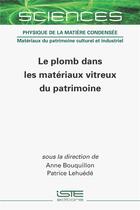 Couverture du livre « Le plomb dans les matériaux vitreux du patrimoine » de Anne Bouquillon et Patrick Lehuede aux éditions Iste