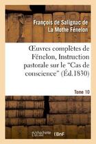 Couverture du livre « Oeuvres complètes de Fénelon, Tome X. Instruction pastorale sur le Cas de conscience » de François De Fénelon aux éditions Hachette Bnf