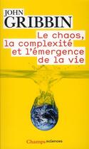 Couverture du livre « Le chaos, la complexité et l'émergence de la vie » de John Gribbin aux éditions Flammarion